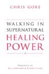 Walking In Supernatural Healing Power (Book) by Chris Gore