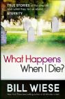 What Happens When I Die? True Stories of the Afterlife and What They Tell us About Eternity (Book) By Bill Wiese